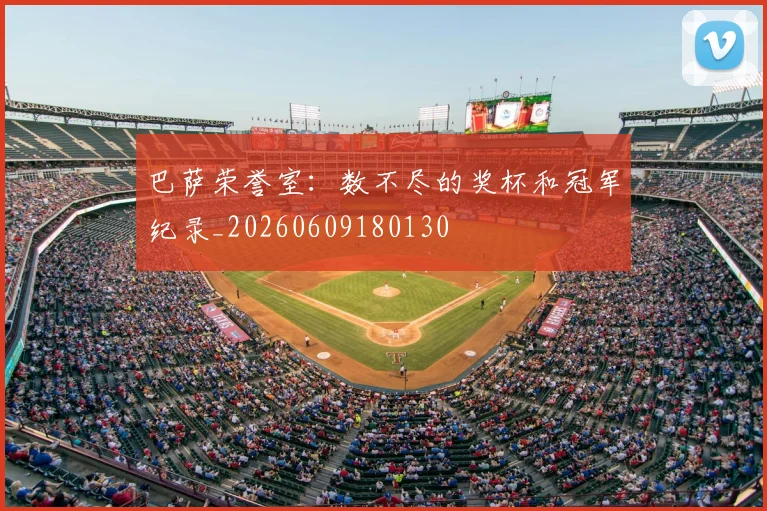 巴萨荣誉室:数不尽的奖杯和冠军纪录_20260609180130