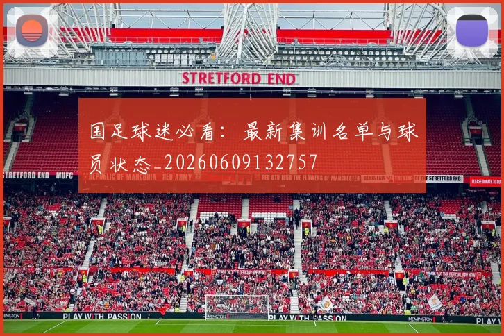 国足球迷必看:最新集训名单与球员状态_20260609132757